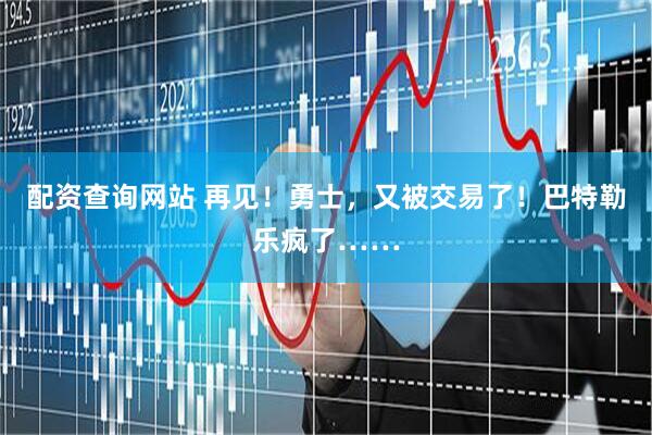 配资查询网站 再见！勇士，又被交易了！巴特勒乐疯了……
